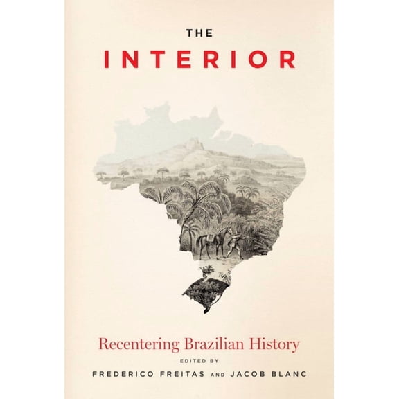The Interior: Recentering Brazilian History, (Hardcover)