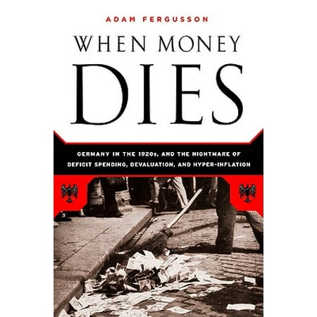 when money dies the nightmare of deficit spending devaluation