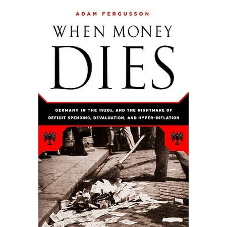 When Money Dies : The Nightmare of Deficit Spending, Devaluation, and Hyperinflation in Weimar (Best Money Spending App)