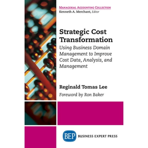 Strategic Cost Transformation: Using Business Domain Management to Improve Cost Data, Analysis, and Management (Paperback)
