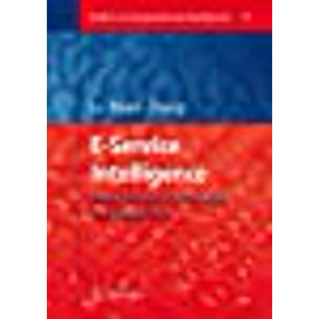 E-Service Intelligence: Methodologies, Technologies and Applications (Studies in Computational Intelligence)