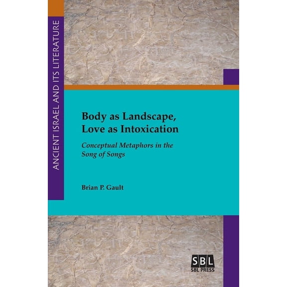 Body as Landscape, Love as Intoxication: Conceptual Metaphors in the Song of Songs (Paperback)