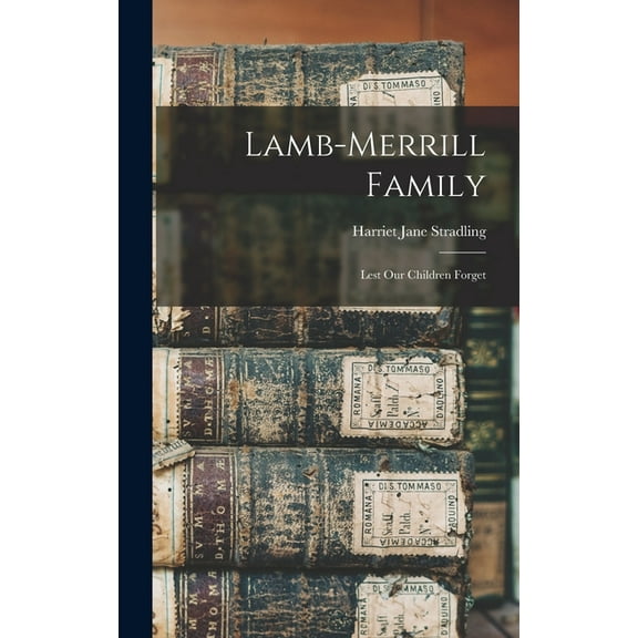 Lamb-Merrill Family: Lest Our Children Forget, (Hardcover)