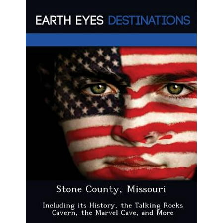 Marvel History - Stone County, Missouri : Including Its History, the Talking Rocks Cavern, the Marvel Cave, and More