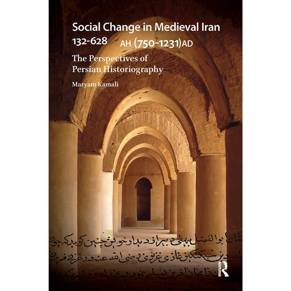 Social Change in Medieval Iran 132-628 AH (750-1231 AD): The Perspectives of Persian Historiography, (Hardcover)