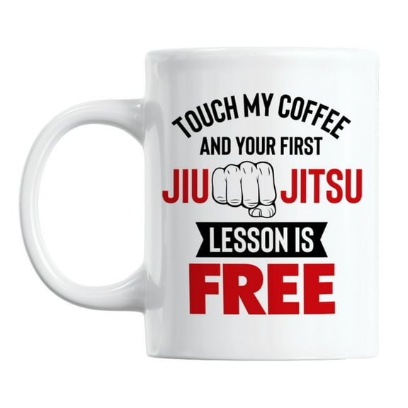 Touch My Coffee, Your Jiu Jitsu Is Free White Ceramic Coffee & Tea Mug (11oz)