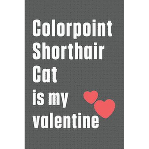 Colorpoint Shorthair Cat is my valentine: For Colorpoint Shorthair Cat Fans (Paperback)