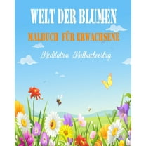 Welt der Blumen Malbuch Für Erwachsene: Malbuch für Erwachsene mit einzigartigen Blumen - kreatives Färben, malbuch für erwachsene entspannung (Paperback)