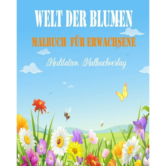 Welt der Blumen Malbuch Für Erwachsene: Malbuch für Erwachsene mit einzigartigen Blumen - kreatives Färben, malbuch für erwachsene entspannung (Paperback)