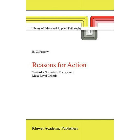Library of Ethics and Applied Philosophy Reasons for Action: Toward a Normative Theory and Meta-Level Criteria, Book 4, (Hardcover)