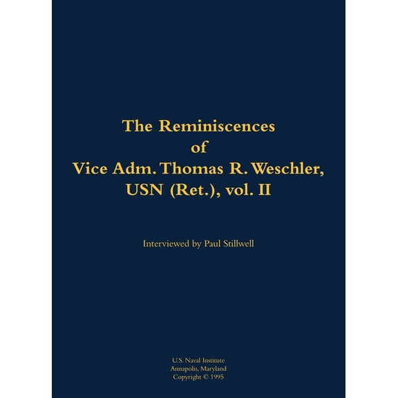 The Reminiscences of Vice Adm. Thomas R. Weschler, USN (Ret.), Vol. II: 1917-2016, (Hardcover)