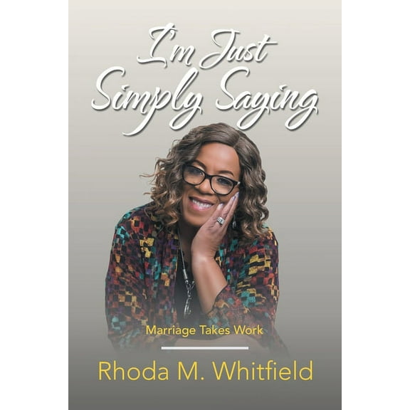 I'm Just Simply Saying: Marriage Takes Work, (Paperback)