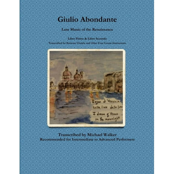 Giulio Abondante: Lute Music of the Renaissance Libro Primo & Libro Secondo Transcribed for Baritone Ukulele and Other F, (Paperback)
