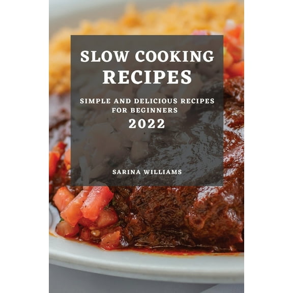 Slow Cooking Recipes 2022: Simple and Delicious Recipes for Beginners, (Paperback)