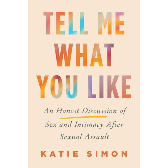 Tell Me What You Like: An Honest Discussion of Sex and Intimacy After Sexual Assault, (Hardcover)