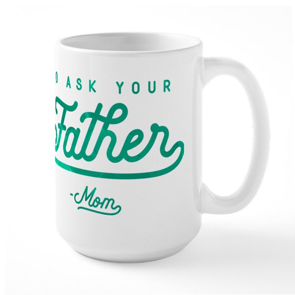 CafePress - Go Ask Your Father Green Large Mug - 15 oz Ceramic Large White Novelty Mug