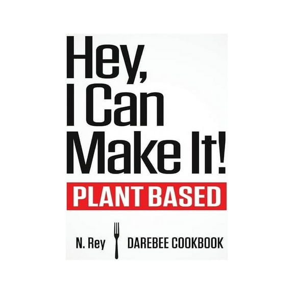 Plant-Based Easy Cooking: Hey, I Can Make It!: Plant-Based Darebee Cook Book (Paperback)