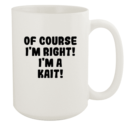 

Of Course I m Right! I m A Kait! - Ceramic 15oz White Mug White