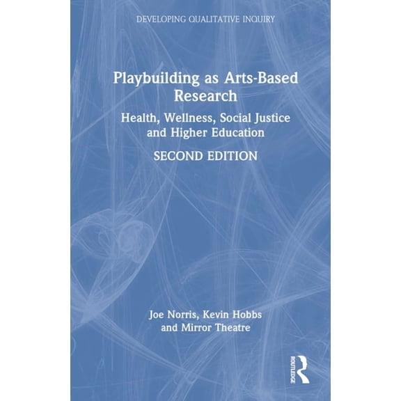 Developing Qualitative Inquiry Playbuilding as Arts-Based Research: Health, Wellness, Social Justice and Higher Education, (Hardcover)