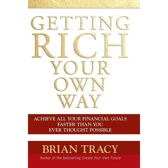 Getting Rich Your Own Way: Achieve All Your Financial Goals Faster Than You Ever Thought Possible, (Paperback)