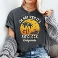 thumbnail image 2 of It's 5 o'clock Everywhere, I'm Retired, Retirement Shirt, Men's And Women's Graphic Tee 100% Cotton by TBun, Full Sizes S-5XL, 2 of 5