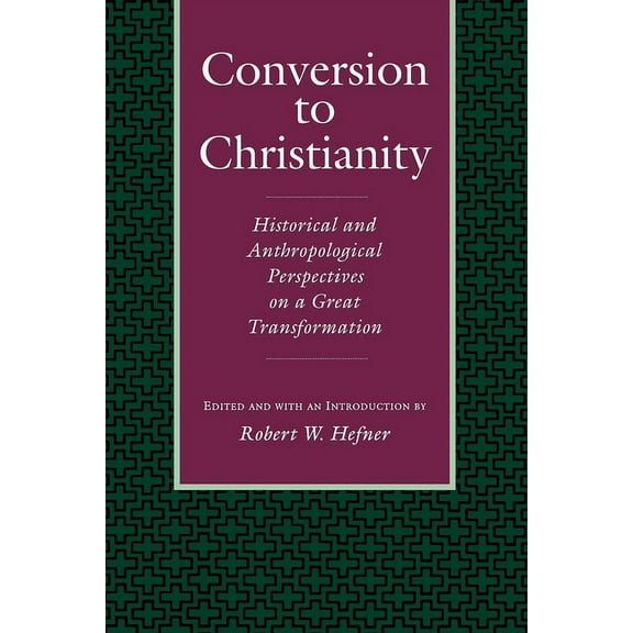 Conversion to Christianity: Historical and Anthropological Perspectives on a Great Transformation, (Paperback)