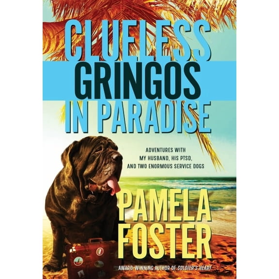Clueless Gringos in Paradise: Adventures with My Husband, his PTSD, and Two Enormous Service Dogs (Hardcover)