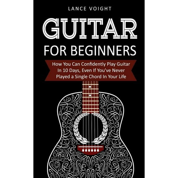 Guitar for Beginners: How You Can Confidently Play Guitar In 10 Days, Even If You've Never Played a Single Chord In, (Paperback)