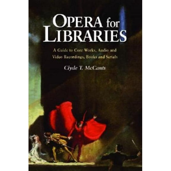 Opera for Libraries: A Guide to Core Works, Audio and Video Recordings, Books and Serials, (Paperback)