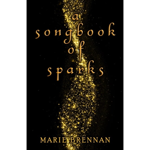 Collected Short Fiction of Marie Brennan A Songbook of Sparks, (Paperback)