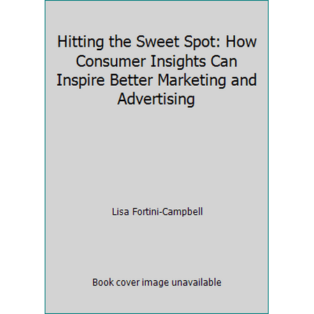 Hitting the Sweet Spot: How Consumer Insights Can Inspire Better Marketing and Advertising [Paperback - Used]
