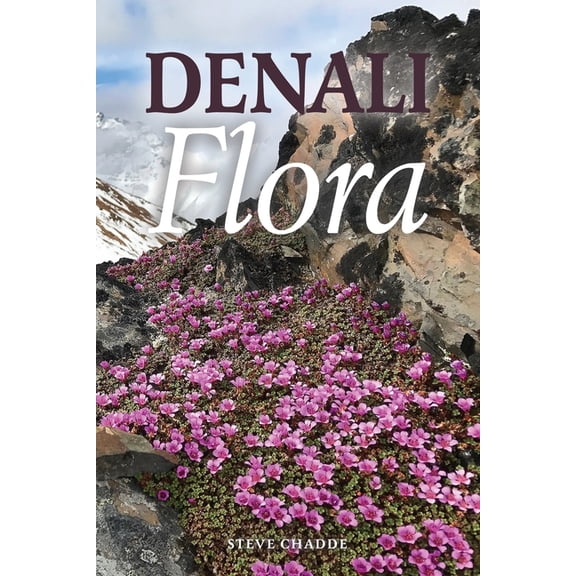 Denali Flora: An Illustrated Guide to the Plants of Denali National Park and Preserve, (Paperback)