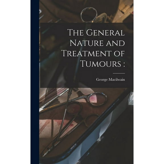 The General Nature and Treatment of Tumours (Hardcover)