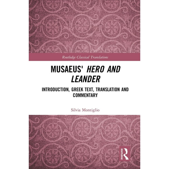 Routledge Classical Translations Musaeus' Hero and Leander: Introduction, Greek Text, Translation and Commentary, (Paperback)