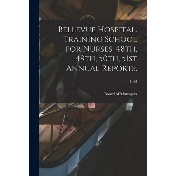 Bellevue Hospital. Training School for Nurses. 48th, 49th, 50th, 51st Annual Reports.; 1924 (Paperback)