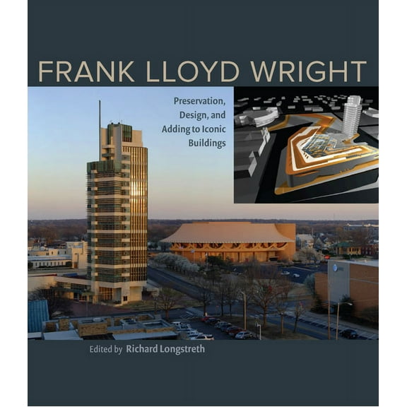 Frank Lloyd Wright: Preservation, Design, and Adding to Iconic Buildings, (Hardcover)