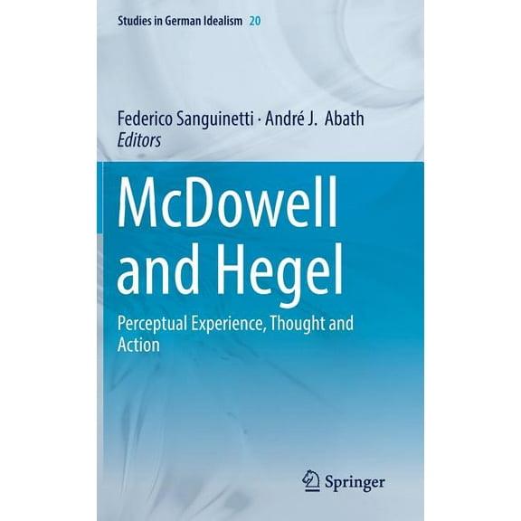 Studies in German Idealism McDowell and Hegel: Perceptual Experience, Thought and Action, Book 20, (Hardcover)