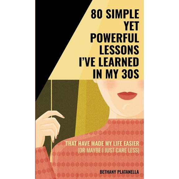 80 Simple yet Powerful Lessons I've Learned in my 30s: That have made my life easier (or maybe I just care less), (Paperback)