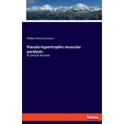 Pseudo-hypertrophic muscular paralysis : A clinical lecture (Paperback)