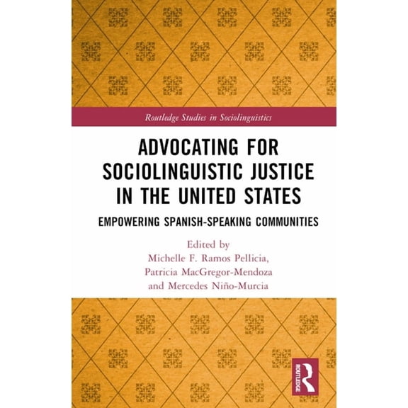 Routledge Studies in Sociolinguistics Advocating for Sociolinguistic Justice in the United States: Empowering Spanish-speaking Communities, (Hardcover)