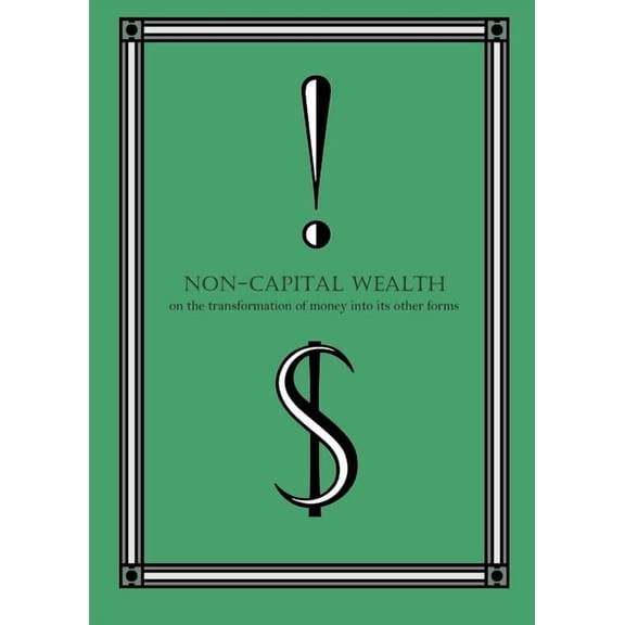Non-Capital Wealth: On the Transformation of Money Into Its Other Forms, (Paperback)