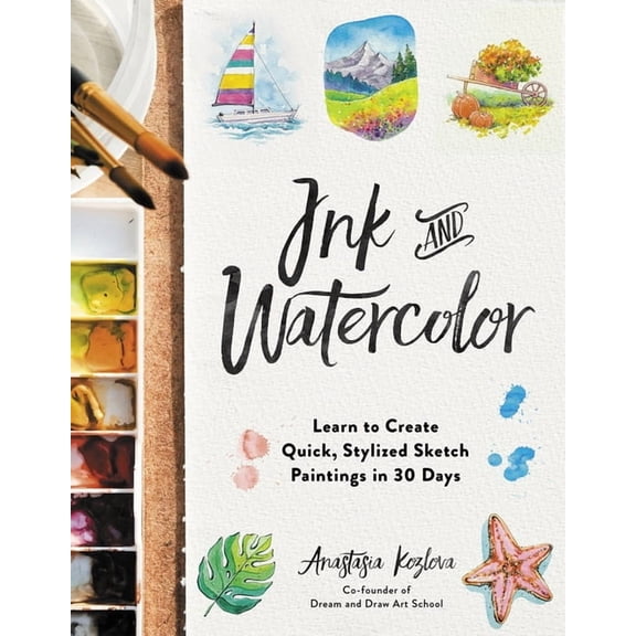 Ink and Watercolor: Learn to Create Quick, Stylized Sketch Paintings in 30 Days, (Paperback)