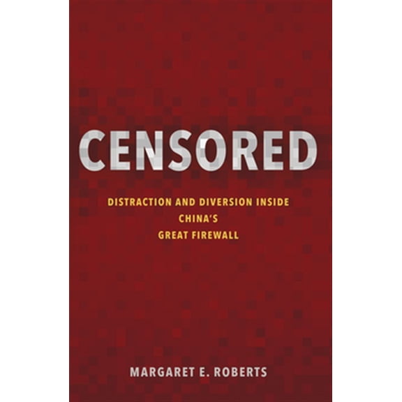 Pre-Owned Censored: Distraction and Diversion Inside China's Great Firewall (Hardcover) 0691178860 9780691178868