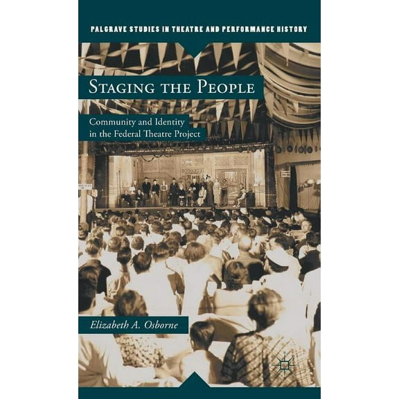 Palgrave Studies in Theatre and Performa Staging the People: Community and Identity in the Federal Theatre Project, (Hardcover)