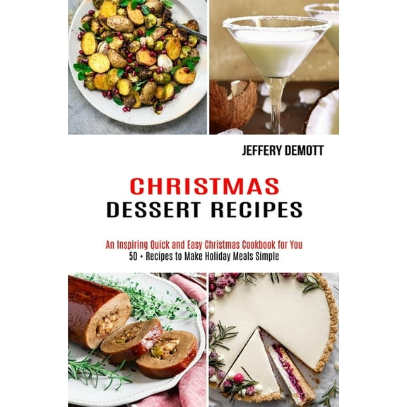Christmas Dessert Recipes: 50   Recipes to Make Holiday Meals Simple (An Inspiring Quick and Easy Christmas Cookbook for, (Paperback)