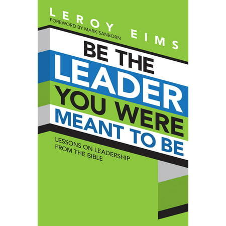 Be the Leader You Were Meant to Be : Lessons On Leadership from the (Best Leaders In The Bible)