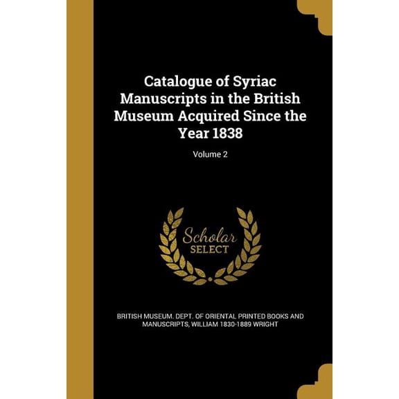 Catalogue of Syriac Manuscripts in the British Museum Acquired Since the Year 1838; Volume 2 (Paperback)