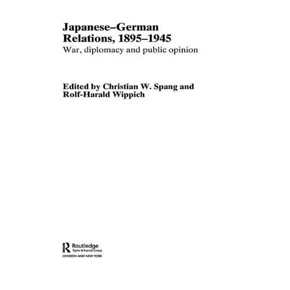 Routledge Studies in the Modern History Japanese-German Relations, 1895-1945: War, Diplomacy and Public Opinion, (Paperback)
