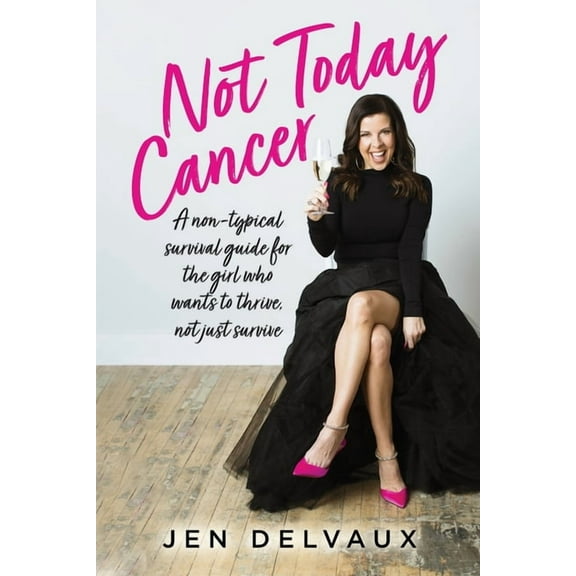 Not Today Cancer: A non-typical survival guide for the girl who wants to thrive, not just survive, (Paperback)