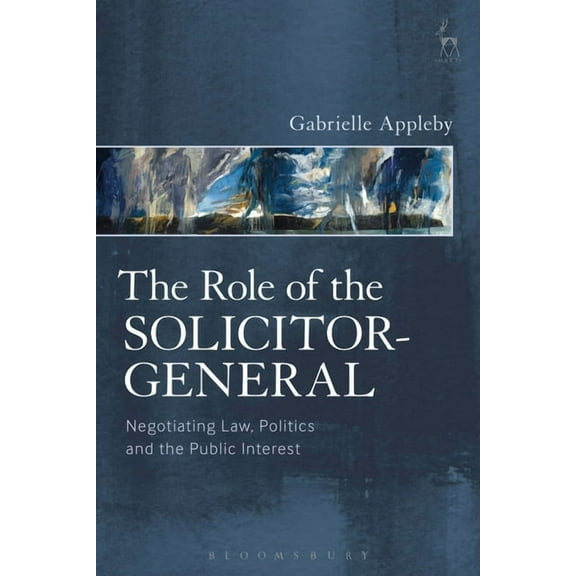 The Role of the Solicitor-General: Negotiating Law, Politics and the Public Interest, (Hardcover)